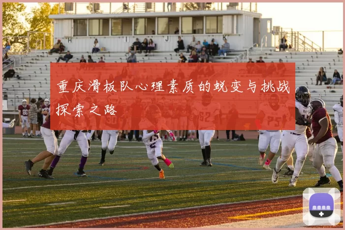重庆滑板队心理素质的蜕变与挑战探索之路