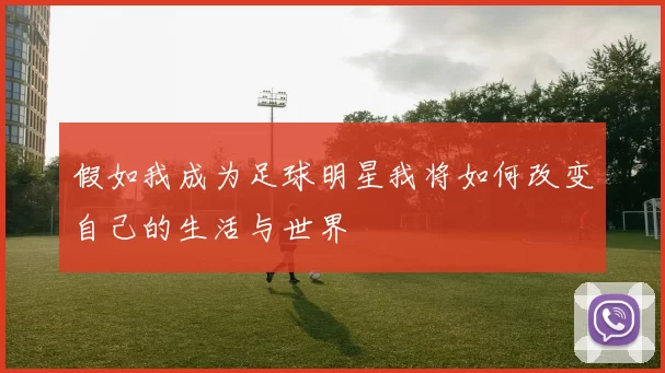 假如我成为足球明星我将如何改变自己的生活与世界