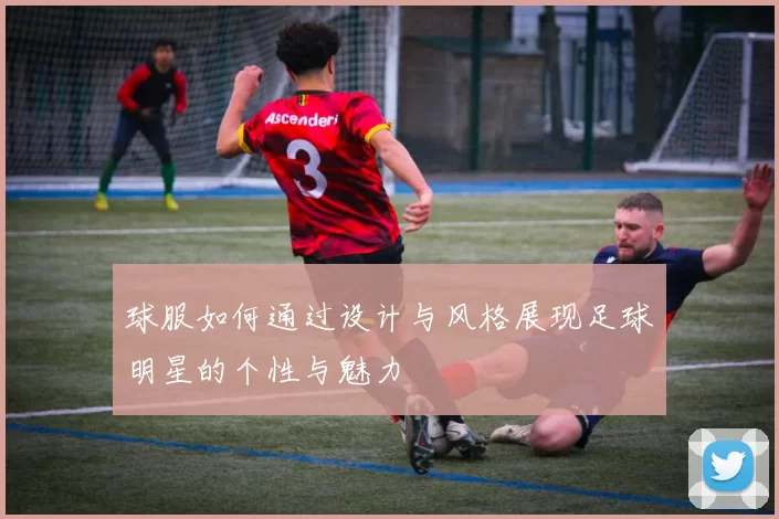 球服如何通过设计与风格展现足球明星的个性与魅力