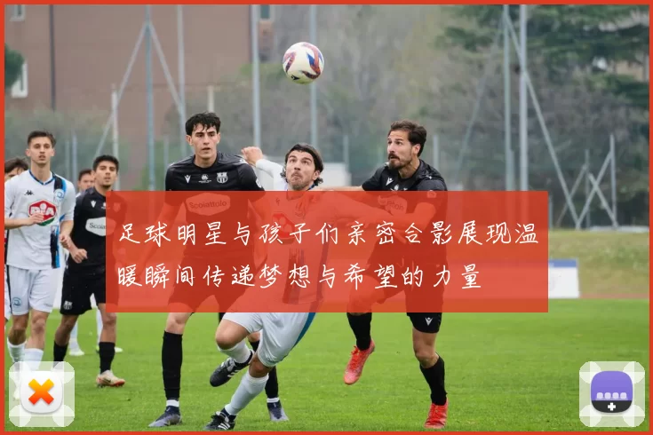 足球明星与孩子们亲密合影展现温暖瞬间传递梦想与希望的力量