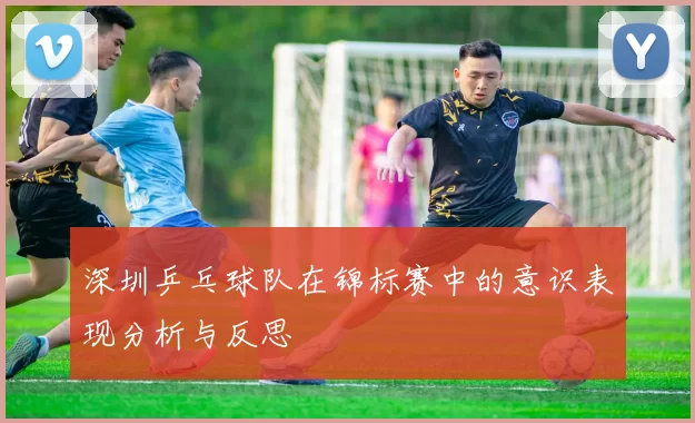 深圳乒乓球队在锦标赛中的意识表现分析与反思
