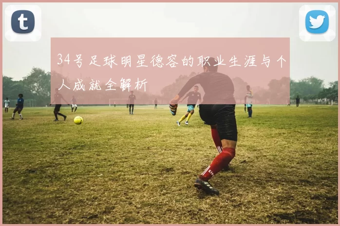 34号足球明星德容的职业生涯与个人成就全解析