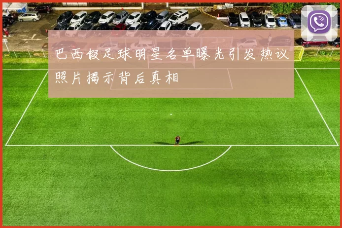 巴西假足球明星名单曝光引发热议照片揭示背后真相
