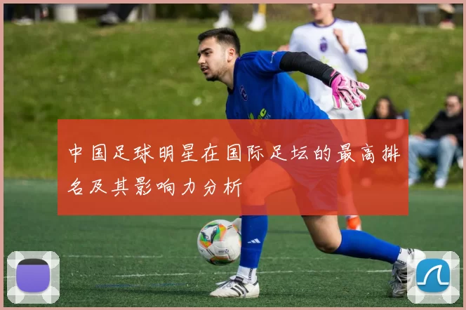 中国足球明星在国际足坛的最高排名及其影响力分析