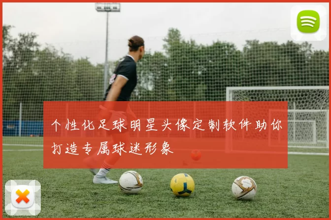 个性化足球明星头像定制软件助你打造专属球迷形象