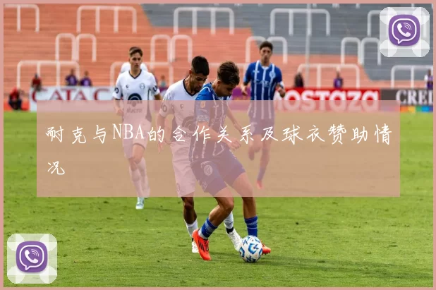 耐克与NBA的合作关系及球衣赞助情况