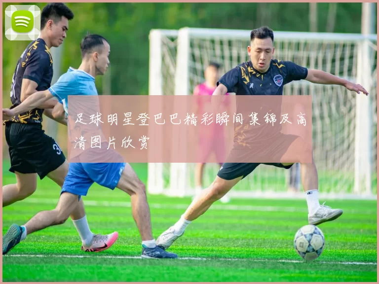 足球明星登巴巴精彩瞬间集锦及高清图片欣赏